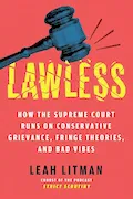 Book Cover: Lawless: How the Supreme Court Runs on Conservative Grievance, Fringe Theories, and Bad Vibes