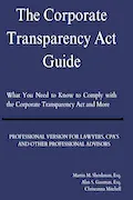 Book Cover: The Corporate Transparency Act Guide - Professional Version: What You Need to Know to Comply with the Corporate Transparency Act and More