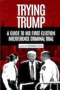 Book Cover: Trying Trump: A Guide to His First Election Interference Criminal Trial