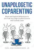 Book Cover: Unapologetic Coparenting: Blunt And Explicit Reflections To Un-F*ck Your High-Conflict Divorce And Custody Case