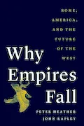 Book Cover: Why Empires Fall: Rome, America, and the Future of the West