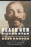 Book Cover: Black Gun, Silver Star: The Life and Legend of Frontier Marshal Bass Reeves (Race and Ethnicity in the American West)