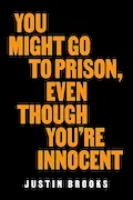 Book Cover: You Might Go to Prison, Even Though You're Innocent