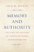 Book Cover: Memory and Authority: The Uses of History in Constitutional Interpretation (Yale Law Library Series in Legal History and Reference)