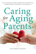 Book Cover: CARING FOR AGING PARENTS: Your Compassionate Guide to Regain Sanity, Reclaim Peace of Mind and Restore Life Balance to Avoid Burnout