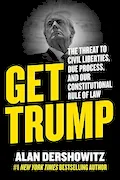 Book Cover: Get Trump: The Threat to Civil Liberties, Due Process, and Our Constitutional Rule of Law