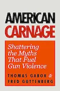 Book Cover: American Carnage: Shattering the Myths That Fuel Gun Violence (School Safety, Violence in Society)