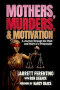 Mothers, Murders, and Motivation: A Journey Through the Mind and Heart of a Prosecutor Book Cover: Mothers, Murders, and Motivation: A Journey Through the Mind and Heart of a Prosecutor