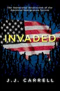Book Cover: Invaded: The Intentional Destruction of the American Immigration System
