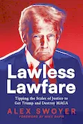 Book Cover: Lawless Lawfare: Tipping the Scales of Justice to Get Trump and Destroy MAGA