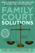 Book Cover: Family Court Solutions: Defeat Narcissists, Bullies, and Liars in Divorce and Custody Cases