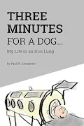 Book Cover: Three Minutes for a Dog: My Life in an Iron Lung