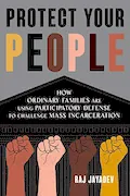 Book Cover: Protect Your People: How Ordinary Families Are Using Participatory Defense to Challenge Mass Incarceration