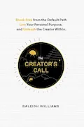 Book Cover: The Creator's Call: Break Free from the Default Path, Live Your Personal Purpose, and Unleash the Creator Within