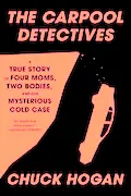 Book Cover: The Carpool Detectives: A True Story of Four Moms, Two Bodies, and One Mysterious Cold Case