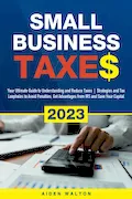 Book Cover: Small Business Taxes 2023: Your Ultimate Guide to Understanding and Reduce Taxes | Strategies and Tax Loopholes to Avoid Penalties, Get Advantages from IRS and Save Your Capital