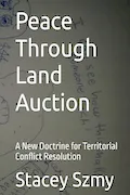 Book Cover: Peace Through Land Auction: A New Doctrine for Territorial Conflict Resolution