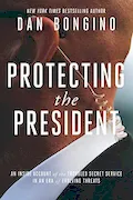 Book Cover: Protecting the President: An Inside Account of the Troubled Secret Service in an Era of Evolving Threats