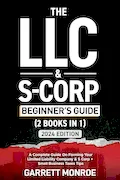 Book Cover: The LLC & S-Corp Beginner's Guide: A Complete Guide On Forming Your Limited Liability Company & S-Corp + Small Business Taxes Tips (How to Start a Business)