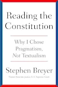 Book Cover: Reading the Constitution: Why I Chose Pragmatism, Not Textualism