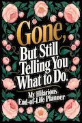 Book Cover: End of Life Planner: Gone But Still Telling You What To Do | A Funny Handy Guide for Your Loved Ones to Sort Out the Chaos After You're Gone