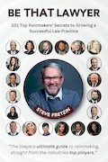 Book Cover: Be That Lawyer: 101 Top Rainmakers’ Secrets to Growing a Successful Law Practice