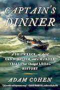 Book Cover: Captain's Dinner: A Shipwreck, An Act of Cannibalism, and a Murder Trial That Changed Legal History