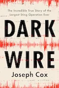 Book Cover: Dark Wire: The Incredible True Story of the Largest Sting Operation Ever