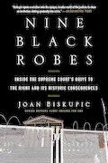 Book Cover: Nine Black Robes: Inside the Supreme Court's Drive to the Right and Its Historic Consequences