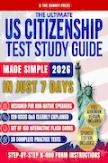 Book Cover: The Ultimate US Citizenship Test Study Guide Made Simple: Ace the Test on Your First Try in Just 7 Days with Expert Hacks from Former Examiners. 128 USCIS Q&A, and 20 Mock Tests Included