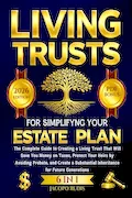 Book Cover: Living Trusts for Simplifying Your Estate Plan: The Complete Guide to Creating a Living Trust That Will Save You Money on Taxes, Protect Your Heirs by ... Inheritance for Future Generations