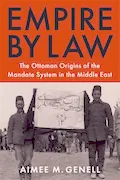 Empire by Law: The Ottoman Origins of the Mandate System in the Middle East (Columbia Studies in International and Global History) Book Cover: Empire by Law: The Ottoman Origins of the Mandate System in the Middle East (Columbia Studies in International and Global History)