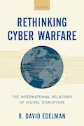 Book Cover: Rethinking Cyber Warfare: The International Relations of Digital Disruption