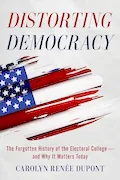 Book Cover: Distorting Democracy - The Forgotten History of the Electoral College and Why It Matters Today