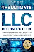 Book Cover: The Ultimate LLC Beginner's Guide: Easy Step-By-Step Guide to Start, Manage, Scale, and Optimize Your Limited Liability Company. Protect Assets, Grow Revenue, Reduce Taxes