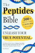 Book Cover: The Peptides Bible • Unleash Your True Potential: Everything you need to know to Enhance Your Body, Boost Your Mind, and Extend Your Life with 100+ Cutting-Edge Therapeutic Peptides Protocols
