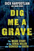 Book Cover: Dig Me a Grave: The Inside Story of the Serial Killer Who Seduced the South