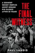 Book Cover: The Final Witness: A Kennedy Secret Service Agent Breaks His Silence After Sixty Years