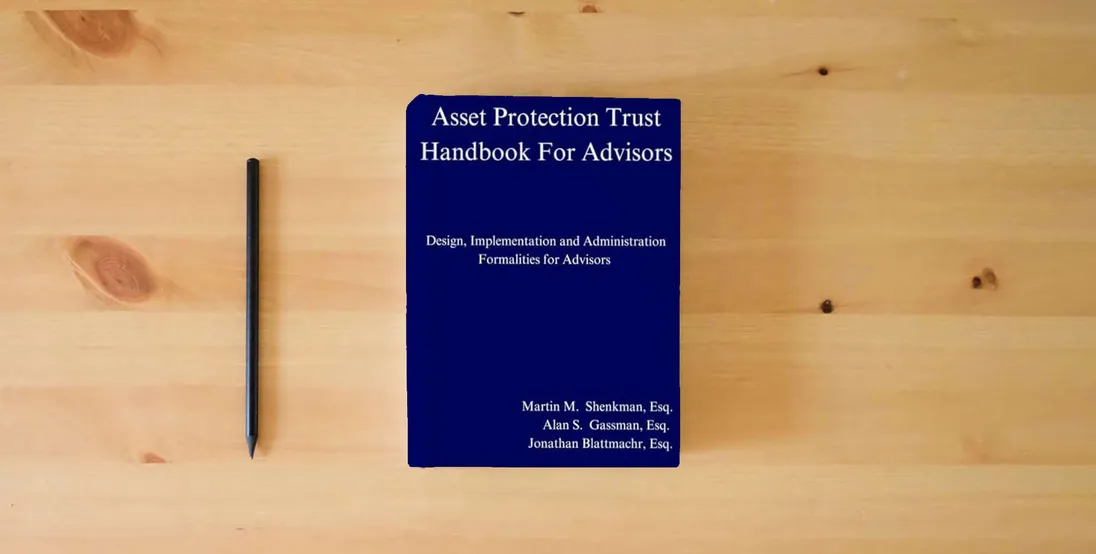 The book Asset Protection Trust Handbook For Advisors: Design, Implementation and Administration Formalities for Advisors} is on the table