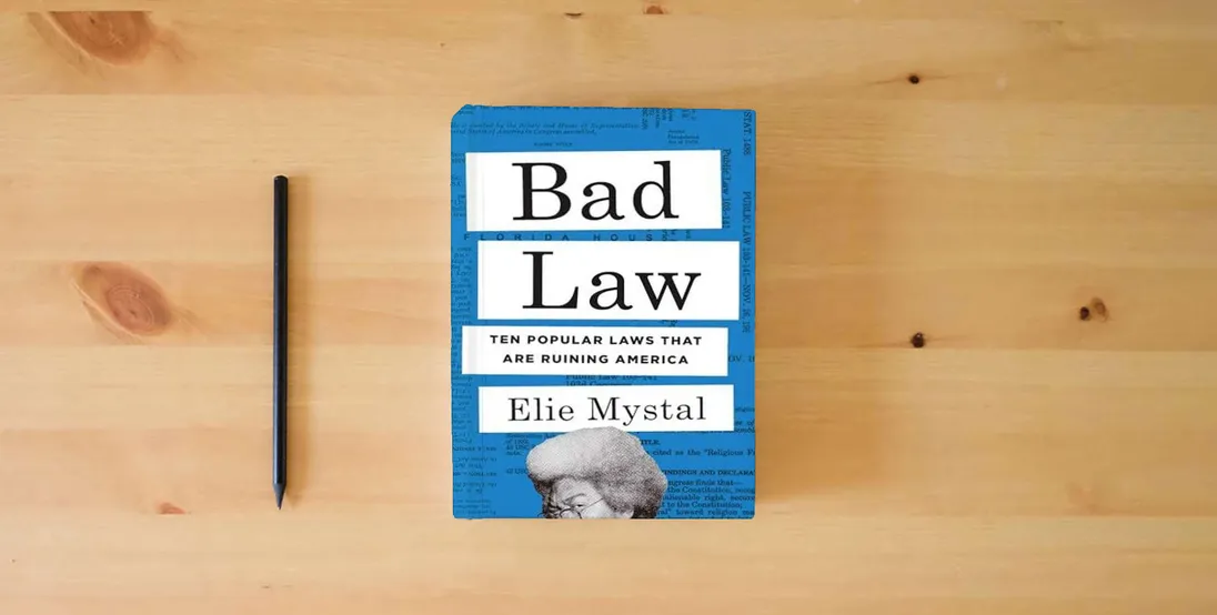 The book Bad Law: Ten Popular Laws That Are Ruining America} is on the table
