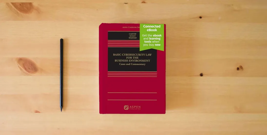 The book Basic Cybersecurity Law for the Business Environment: Cases and Commentary [Connected eBook] (Aspen Casebook Series)} is on the table