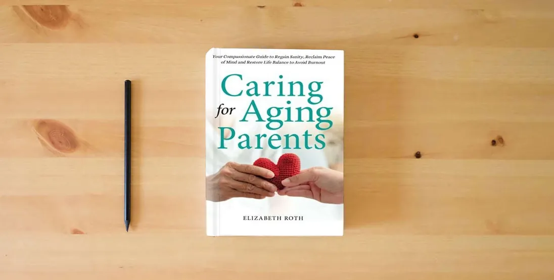 The book CARING FOR AGING PARENTS: Your Compassionate Guide to Regain Sanity, Reclaim Peace of Mind and Restore Life Balance to Avoid Burnout} is on the table