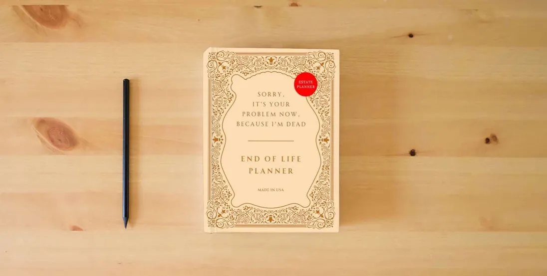 The book End of Life Planner: Sorry, it’s Your Problem Now, Because I'm Dead – Funny Estate Planning Organizer} is on the table