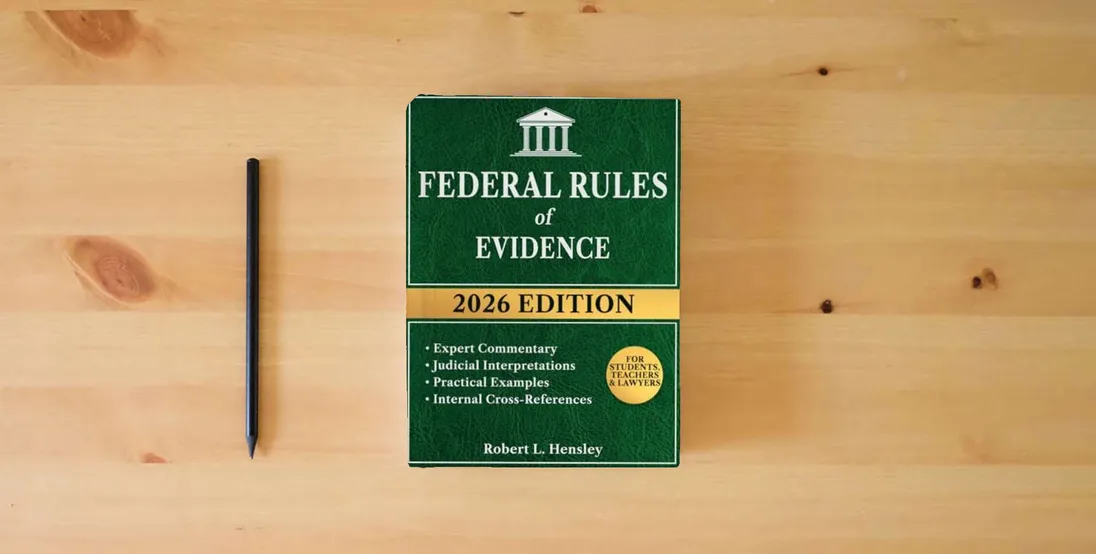 The book Federal Rules of Evidence, 2026 Edition: Annotated with Expert Commentary, Judicial Interpretations and Practical Guidance for Complete Legal Understanding} is on the table