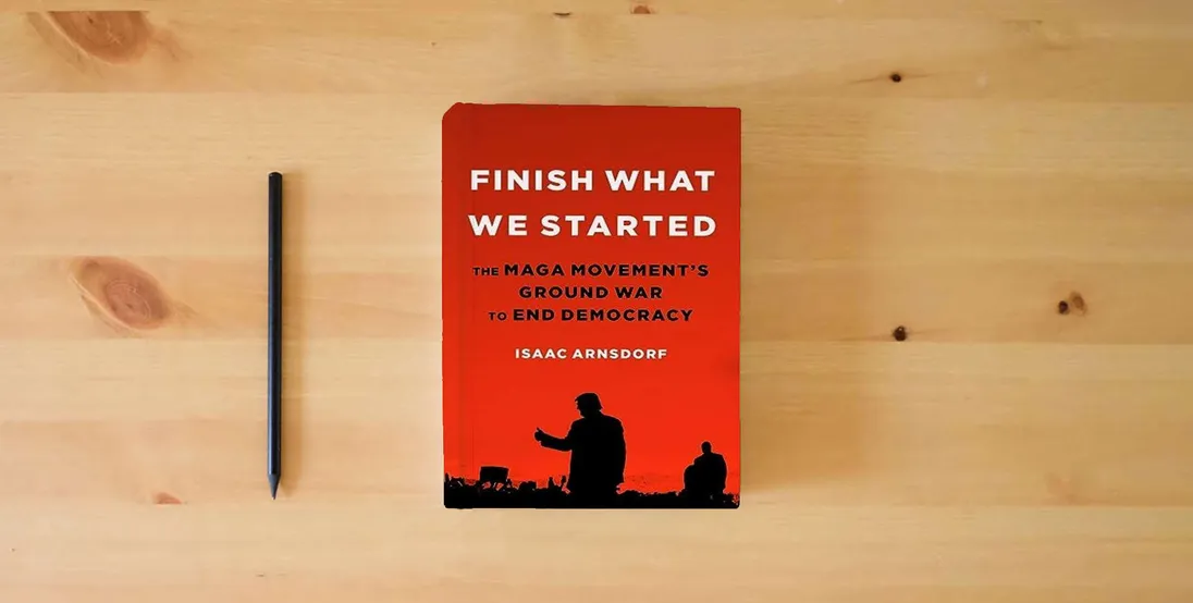 The book Finish What We Started: The MAGA Movement’s Ground War to End Democracy} is on the table