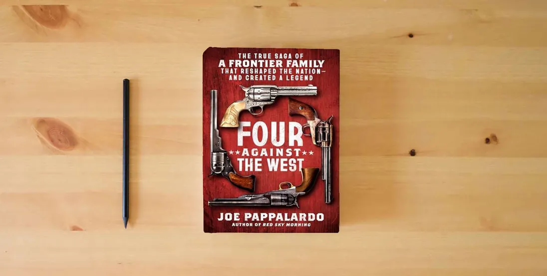 The book Four Against the West: The True Saga of a Frontier Family That Reshaped the Nation―and Created a Legend} is on the table