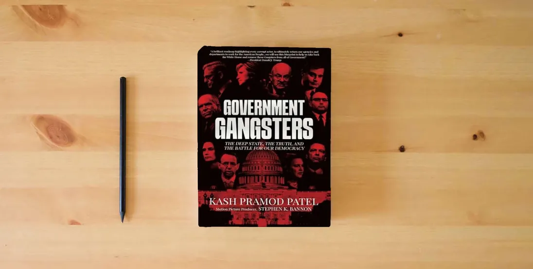 The book Government Gangsters: The Deep State, the Truth, and the Battle for Our Democracy} is on the table