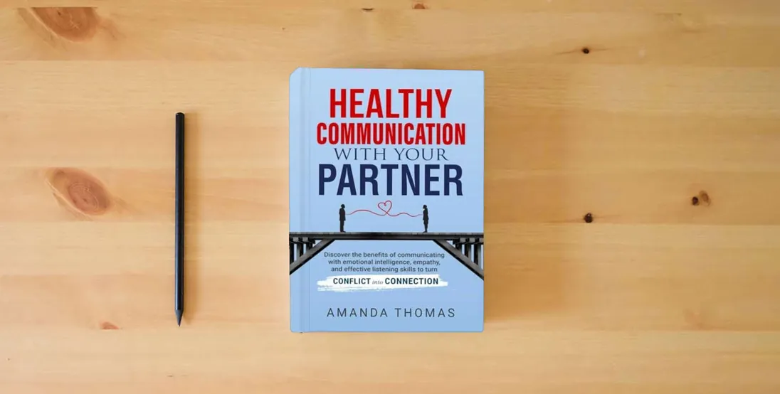 The book Healthy Communication With Your Partner: Discover the Benefits of Communicating with Emotional Intelligence, Empathy & Effective Listening Skills to Turn Conflict into Connection} is on the table