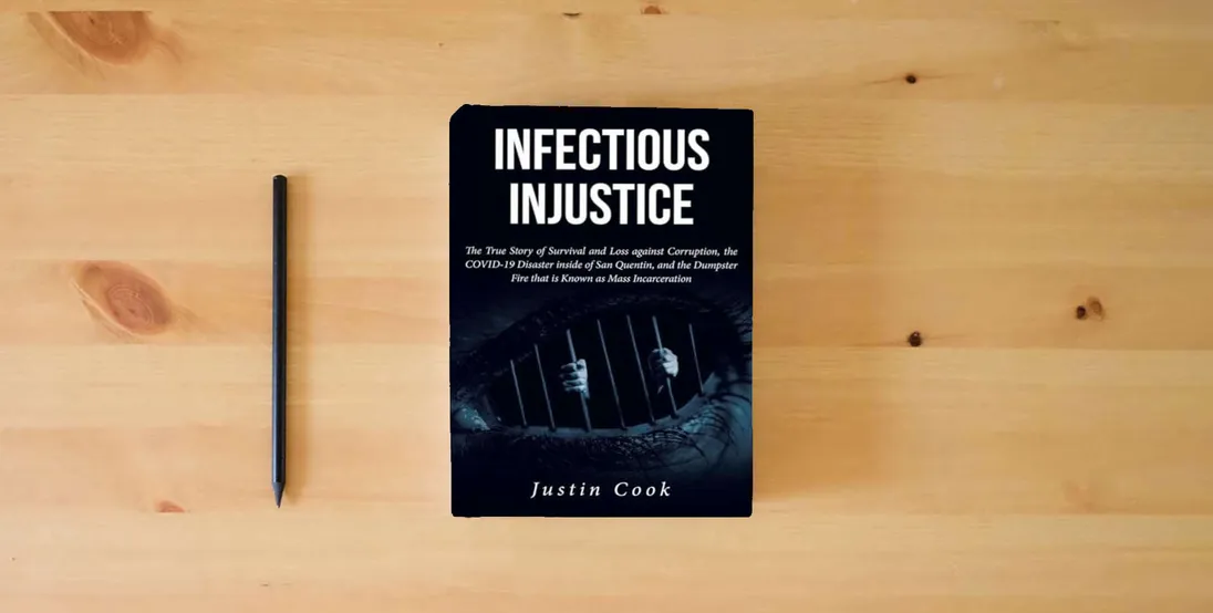 The book Infectious Injustice: The True Story of Survival and Loss against Corruption, the COVID-19 Disaster inside of San Quentin, and the Dumpster Fire that is Known as Mass Incarceration} is on the table