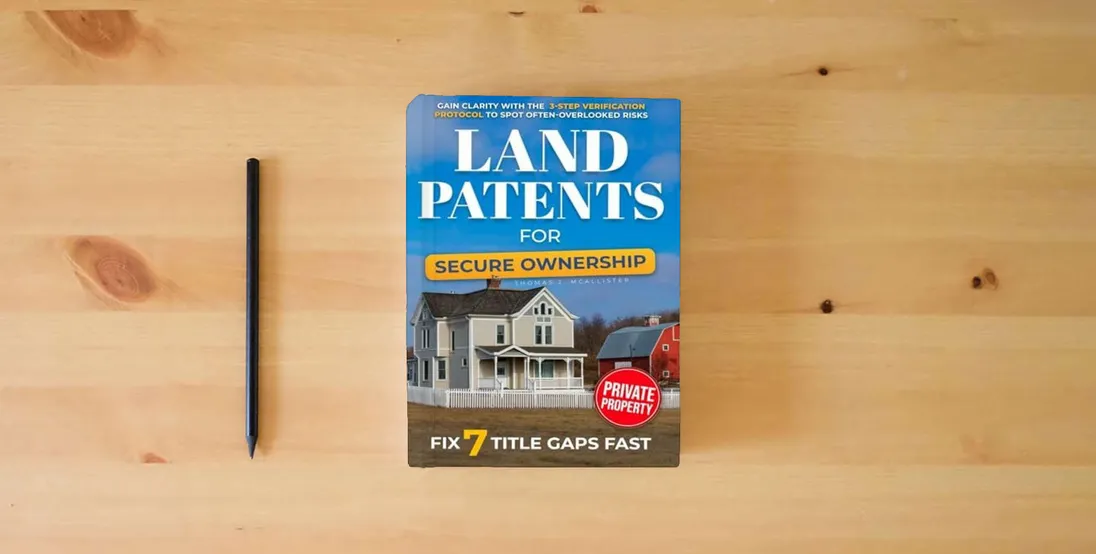The book Land Patents for Secure Ownership: Gain Clarity with the 3-Step Verification Protocol to Spot Often-Overlooked Risks, Fix 7 Title Gaps Fast, and Confidently Protect the Land Your Family Relies On} is on the table